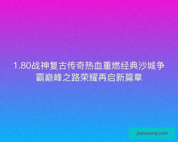 1.80战神复古传奇热血重燃经典沙城争霸巅峰之路荣耀再启新篇章