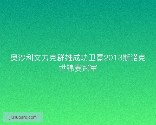 奥沙利文力克群雄成功卫冕2013斯诺克世锦赛冠军 奥沙利文力克群雄成功卫冕2013斯诺克世锦赛冠军